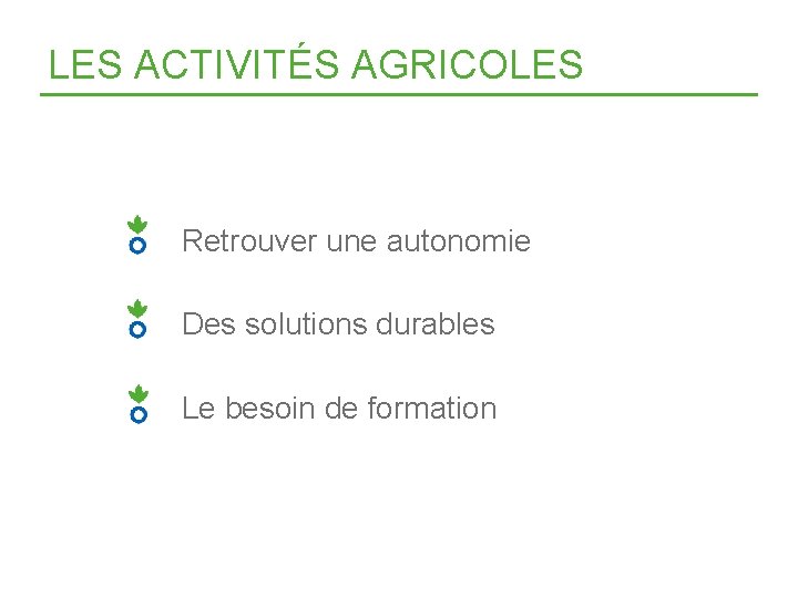 LES ACTIVITÉS AGRICOLES Retrouver une autonomie Des solutions durables Le besoin de formation 