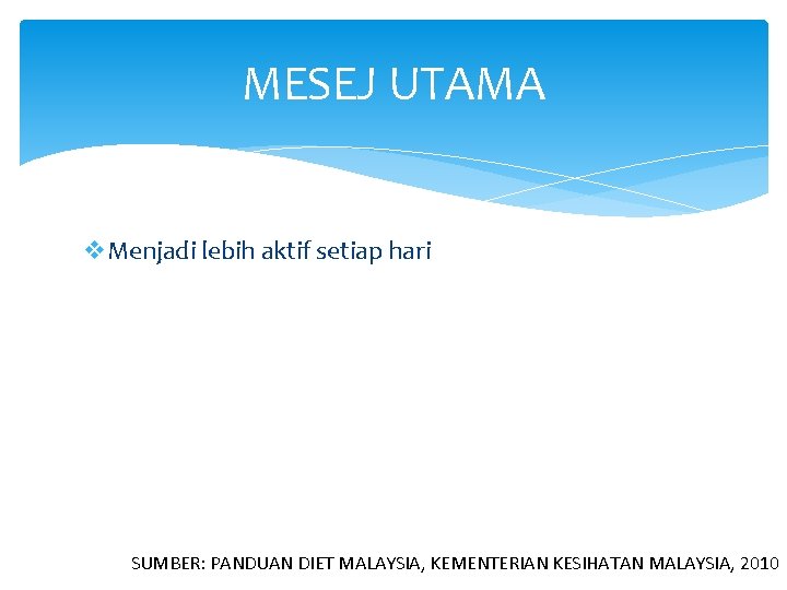 MESEJ UTAMA v. Menjadi lebih aktif setiap hari SUMBER: PANDUAN DIET MALAYSIA, KEMENTERIAN KESIHATAN