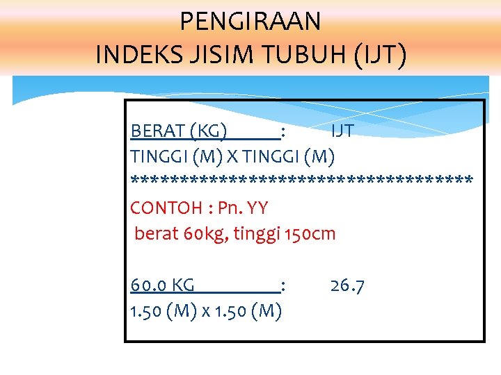 PENGIRAAN INDEKS JISIM TUBUH (IJT) BERAT (KG) : IJT TINGGI (M) X TINGGI (M)