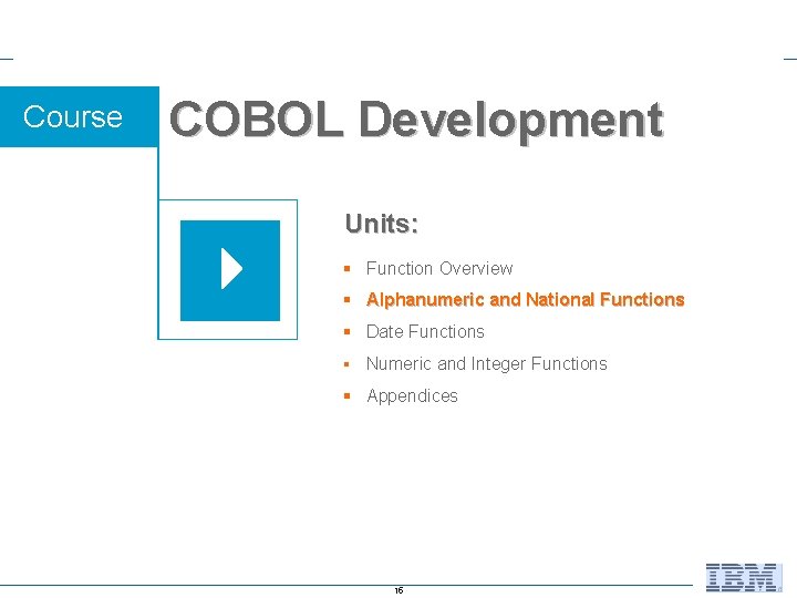 Course COBOL Development Units: § Function Overview § Alphanumeric and National Functions § Date Course COBOL Development Units: § Function Overview § Alphanumeric and National Functions § Date