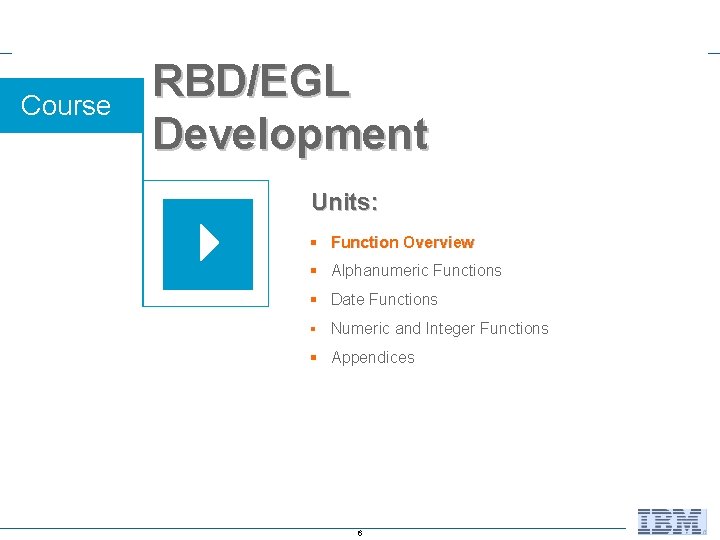 Course RBD/EGL Development Units: § Function Overview § Alphanumeric Functions § Date Functions § Course RBD/EGL Development Units: § Function Overview § Alphanumeric Functions § Date Functions §