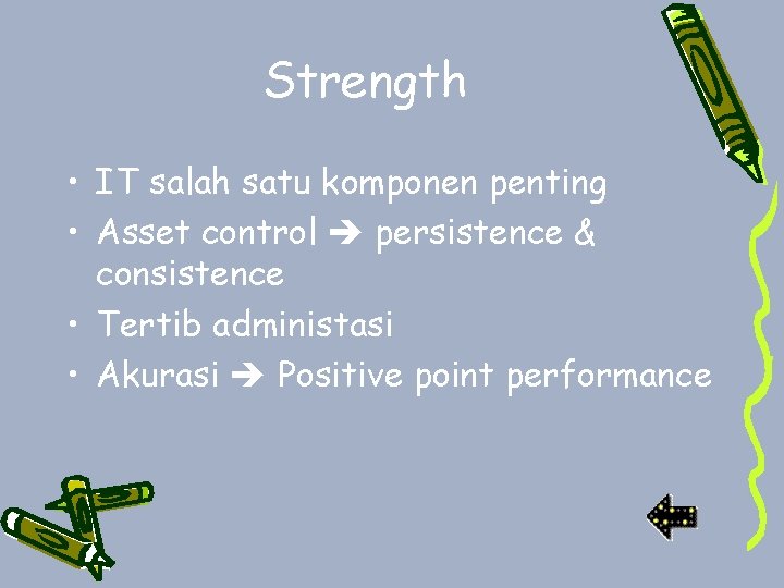 Strength • IT salah satu komponen penting • Asset control persistence & consistence •