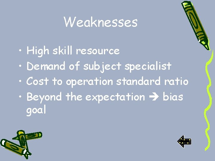 Weaknesses • • High skill resource Demand of subject specialist Cost to operation standard