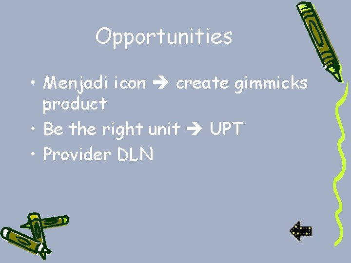 Opportunities • Menjadi icon create gimmicks product • Be the right unit UPT •