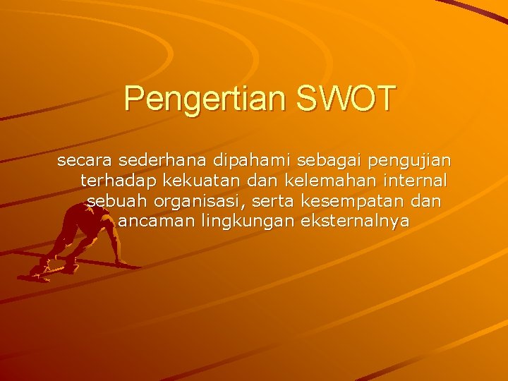 Pengertian SWOT secara sederhana dipahami sebagai pengujian terhadap kekuatan dan kelemahan internal sebuah organisasi,