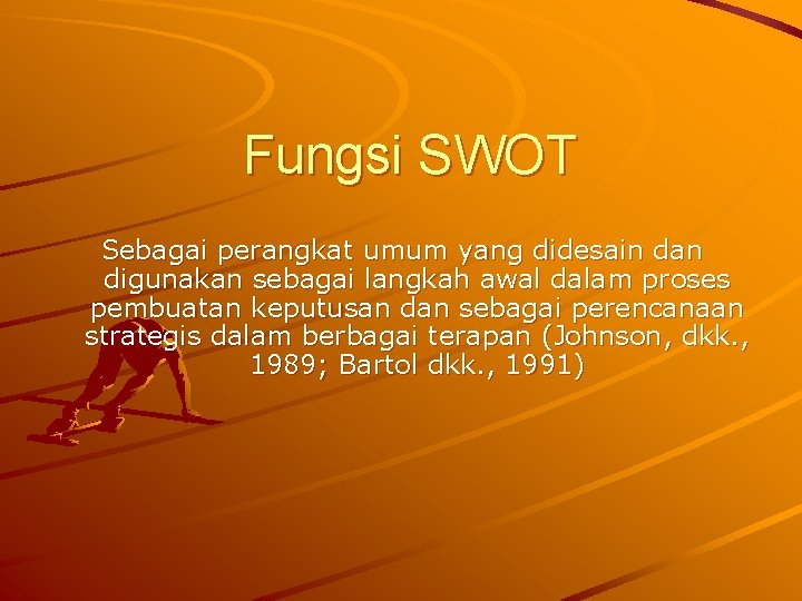 Fungsi SWOT Sebagai perangkat umum yang didesain dan digunakan sebagai langkah awal dalam proses