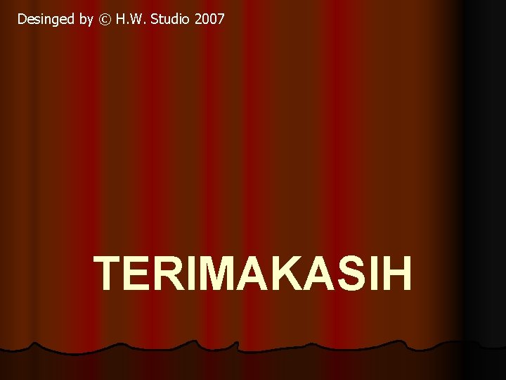 Desinged by © H. W. Studio 2007 TERIMAKASIH 