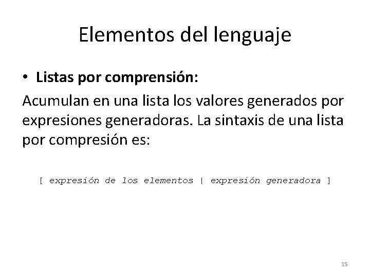 Elementos del lenguaje • Listas por comprensión: Acumulan en una lista los valores generados