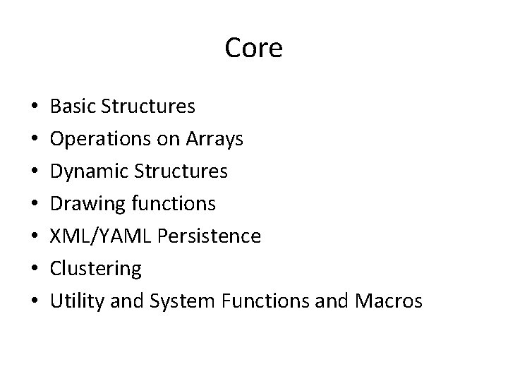 Core • • Basic Structures Operations on Arrays Dynamic Structures Drawing functions XML/YAML Persistence