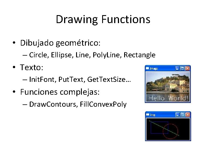 Drawing Functions • Dibujado geométrico: – Circle, Ellipse, Line, Poly. Line, Rectangle • Texto: