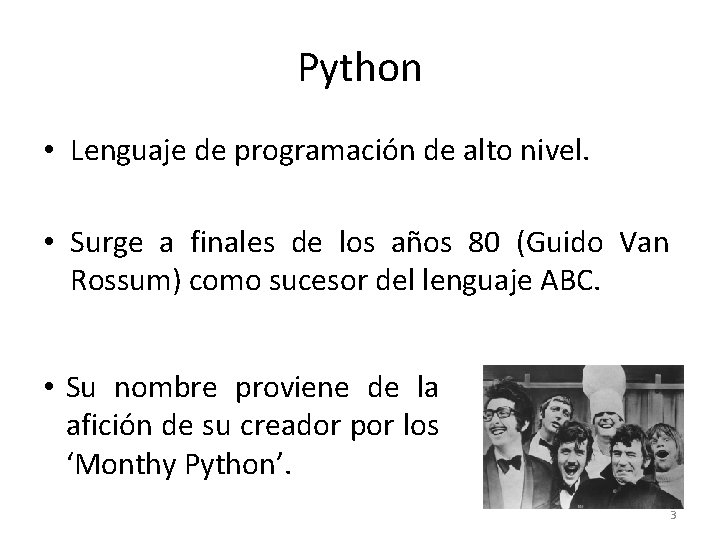 Python • Lenguaje de programación de alto nivel. • Surge a finales de los