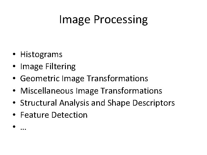 Image Processing • • Histograms Image Filtering Geometric Image Transformations Miscellaneous Image Transformations Structural