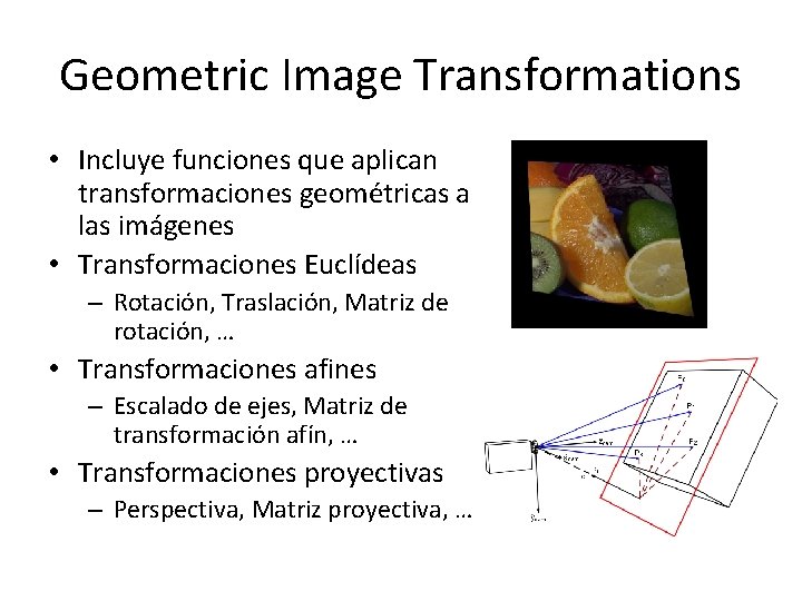 Geometric Image Transformations • Incluye funciones que aplican transformaciones geométricas a las imágenes •