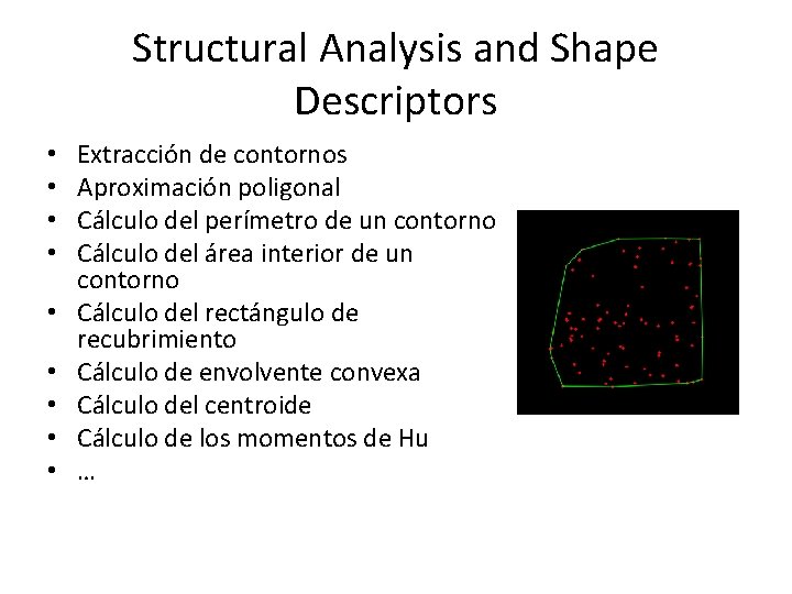 Structural Analysis and Shape Descriptors • • • Extracción de contornos Aproximación poligonal Cálculo