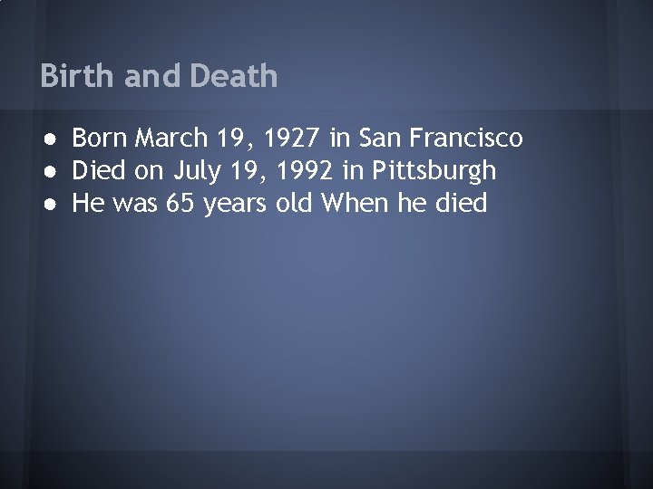 Birth and Death ● Born March 19, 1927 in San Francisco ● Died on