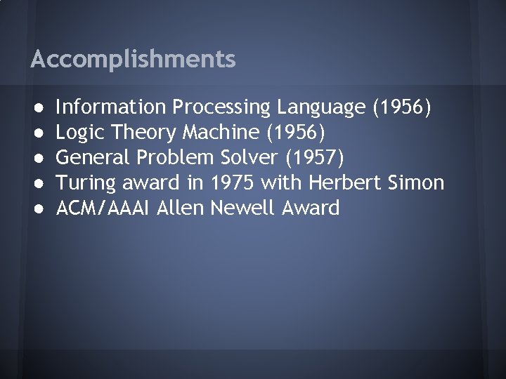 Accomplishments ● ● ● Information Processing Language (1956) Logic Theory Machine (1956) General Problem