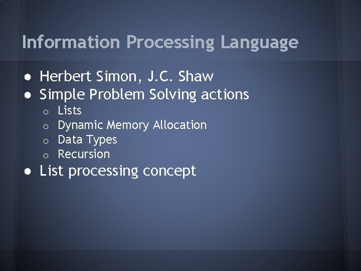 Information Processing Language ● Herbert Simon, J. C. Shaw ● Simple Problem Solving actions