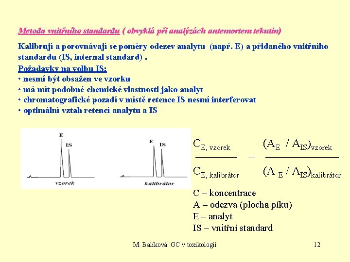 Metoda vnitřního standardu ( obvyklá při analýzách antemortem tekutin) Kalibrují a porovnávají se poměry