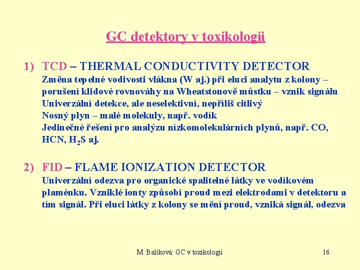 GC detektory v toxikologii 1) TCD – THERMAL CONDUCTIVITY DETECTOR Změna tepelné vodivosti vlákna
