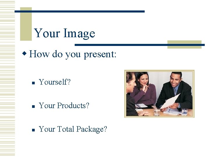 Your Image w How do you present: n Yourself? n Your Products? n Your