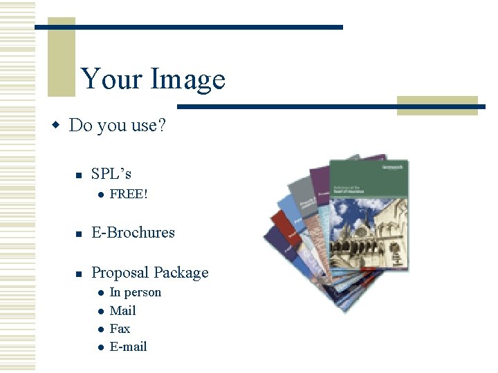 Your Image w Do you use? n SPL’s l FREE! n E-Brochures n Proposal