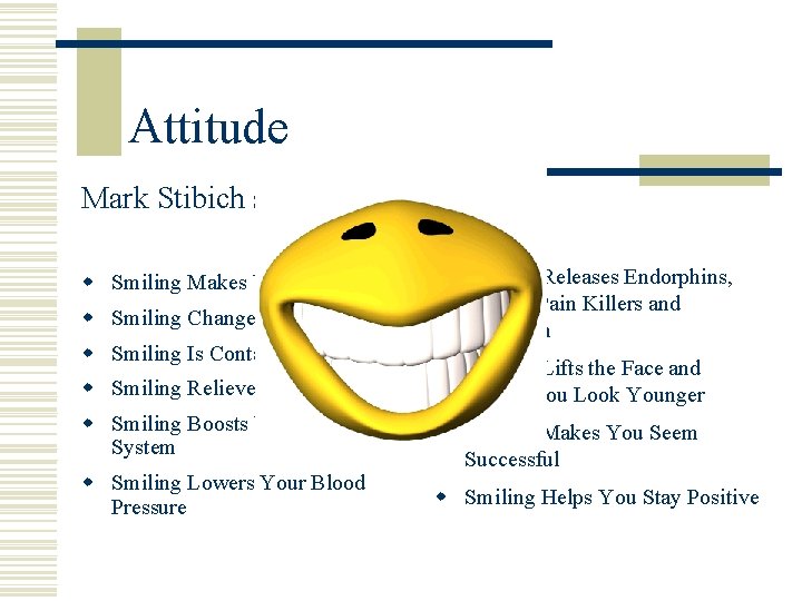 Attitude Mark Stibich says… w Smiling Makes Us Attractive w Smiling Changes Our Mood