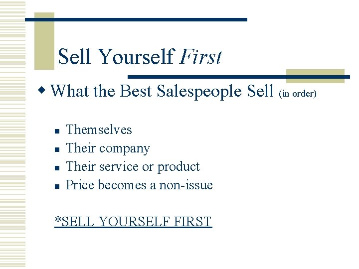 Sell Yourself First w What the Best Salespeople Sell (in order) n n Themselves