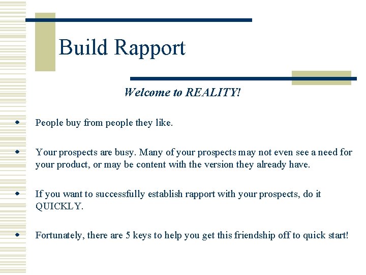 Build Rapport Welcome to REALITY! w People buy from people they like. w Your