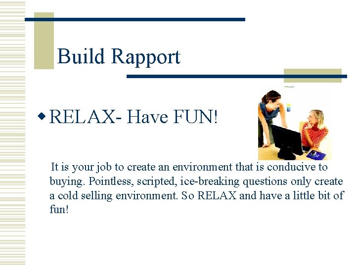 Build Rapport w RELAX- Have FUN! It is your job to create an environment