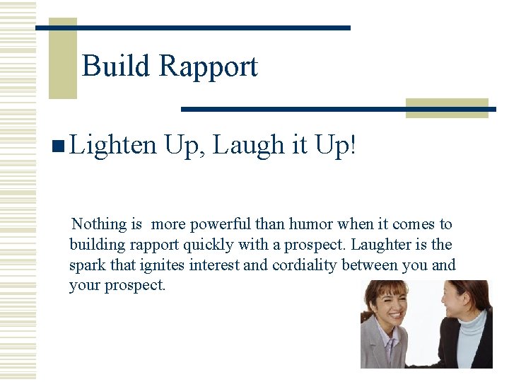 Build Rapport n Lighten Up, Laugh it Up! Nothing is more powerful than humor