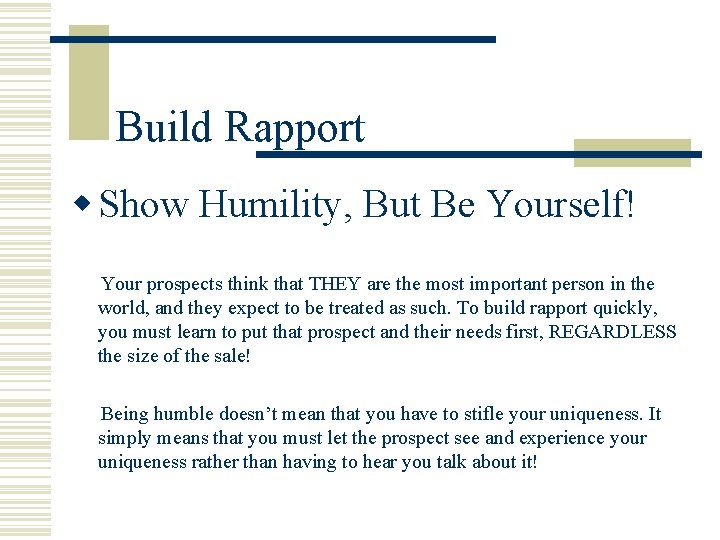 Build Rapport w Show Humility, But Be Yourself! Your prospects think that THEY are