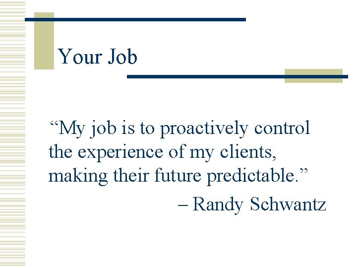 Your Job “My job is to proactively control the experience of my clients, making