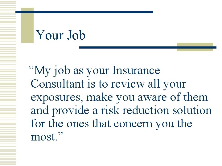 Your Job “My job as your Insurance Consultant is to review all your exposures,