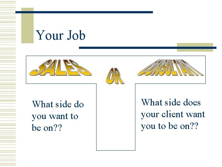 Your Job What side do you want to be on? ? What side does