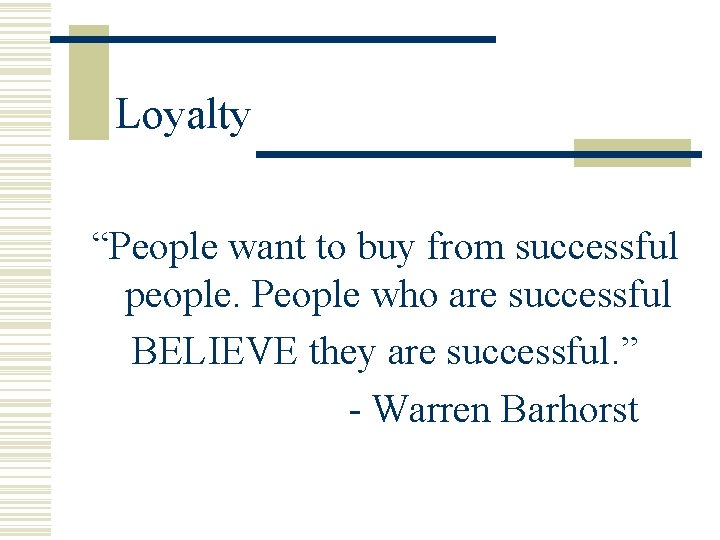 Loyalty “People want to buy from successful people. People who are successful BELIEVE they