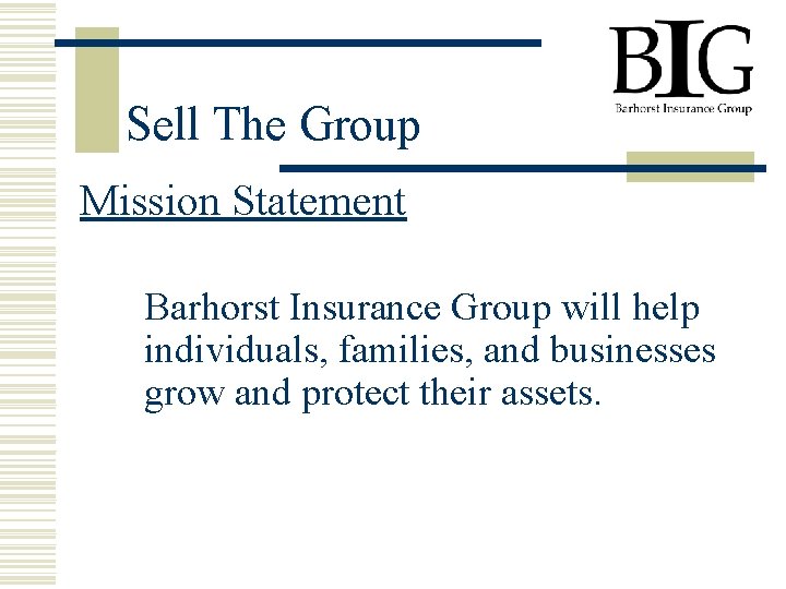 Sell The Group Mission Statement Barhorst Insurance Group will help individuals, families, and businesses