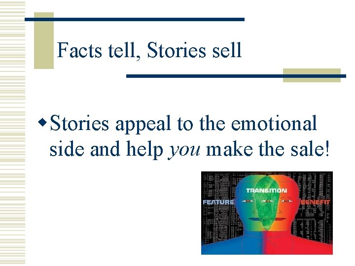 Facts tell, Stories sell w. Stories appeal to the emotional side and help you