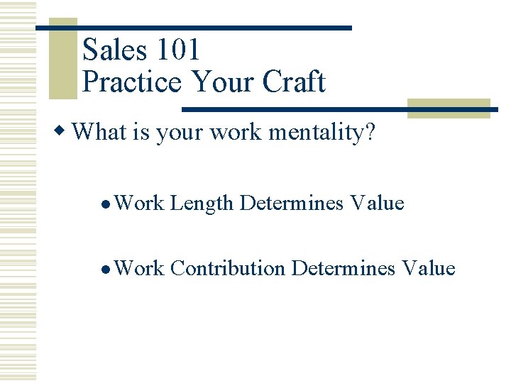 Sales 101 Practice Your Craft w What is your work mentality? l Work Length