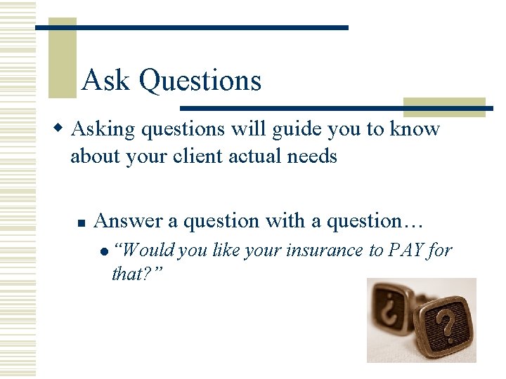 Ask Questions w Asking questions will guide you to know about your client actual