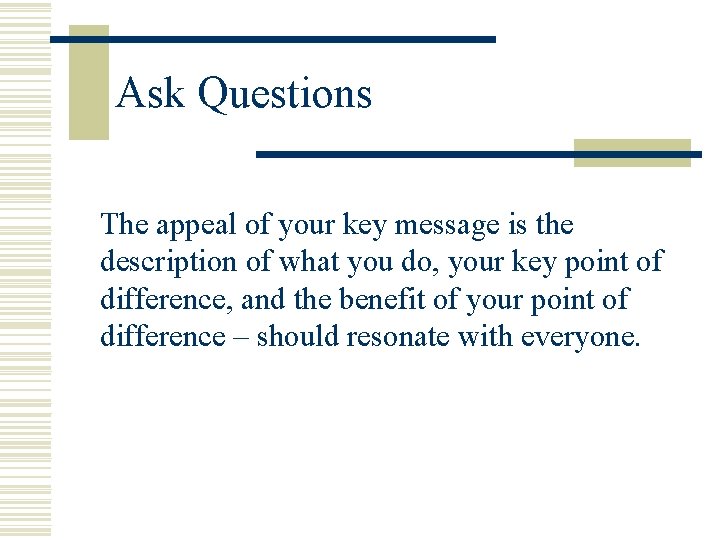 Ask Questions The appeal of your key message is the description of what you