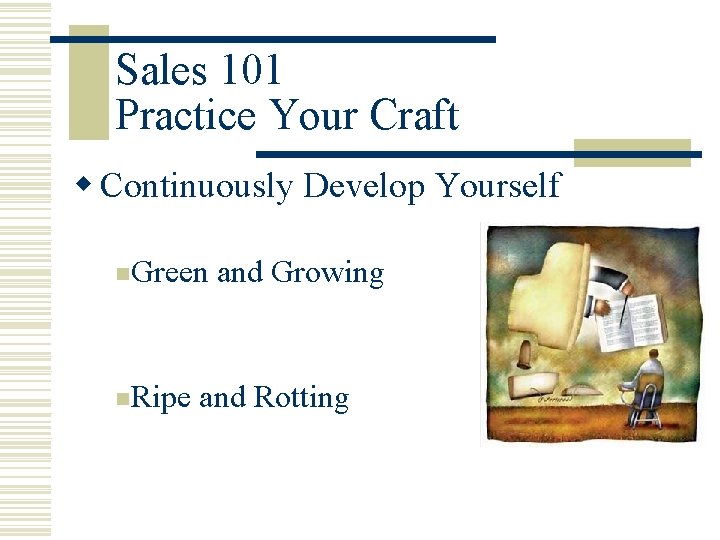 Sales 101 Practice Your Craft w Continuously Develop Yourself n. Green n. Ripe and