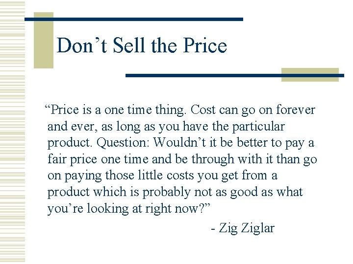 Don’t Sell the Price “Price is a one time thing. Cost can go on