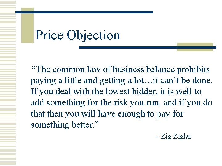 Price Objection “The common law of business balance prohibits paying a little and getting