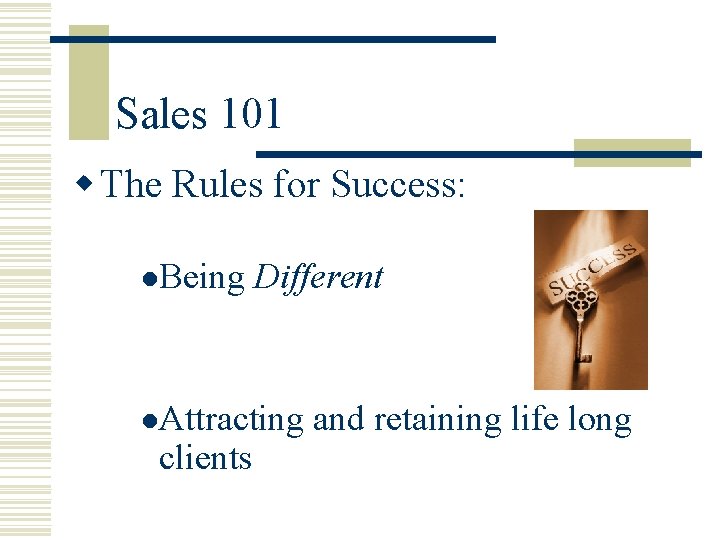 Sales 101 w The Rules for Success: l. Being Different l. Attracting clients and