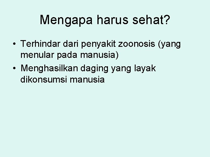 Mengapa harus sehat? • Terhindar dari penyakit zoonosis (yang menular pada manusia) • Menghasilkan