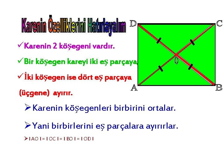 üKarenin 2 köşegeni vardır. üBir köşegen kareyi iki eş parçaya; üİki köşegen ise dört