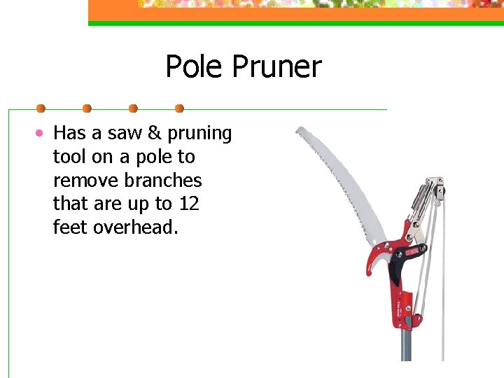 Pole Pruner • Has a saw & pruning tool on a pole to remove