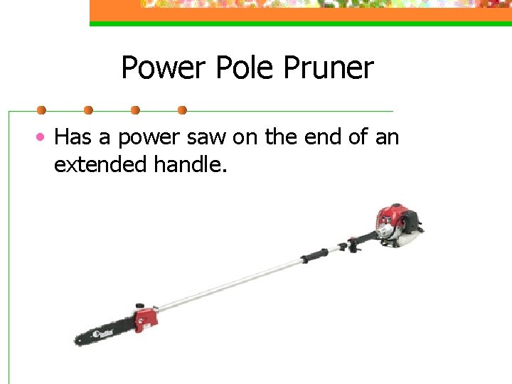Power Pole Pruner • Has a power saw on the end of an extended