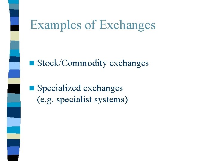 Examples of Exchanges n Stock/Commodity n Specialized exchanges (e. g. specialist systems) 