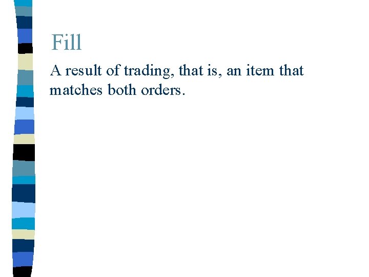 Fill A result of trading, that is, an item that matches both orders. 